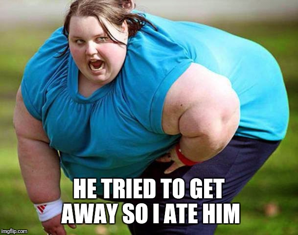HE TRIED TO GET AWAY SO I ATE HIM | made w/ Imgflip meme maker
