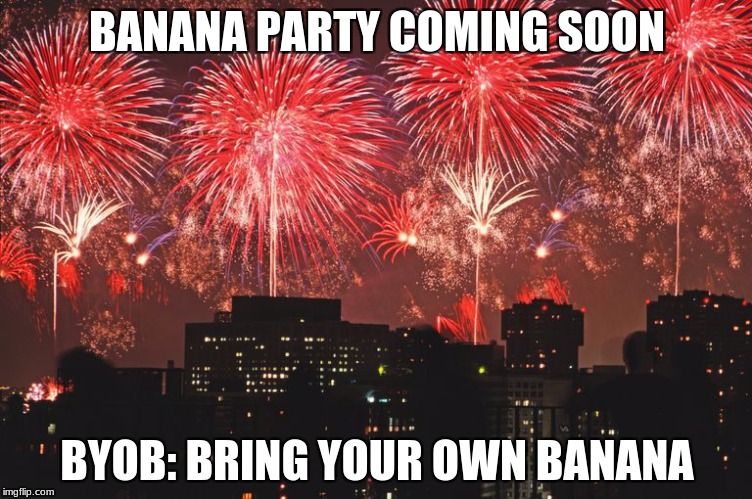 Banana Party | BANANA PARTY COMING SOON; BYOB: BRING YOUR OWN BANANA | image tagged in banana party,monkey,fun,byob,jamming | made w/ Imgflip meme maker