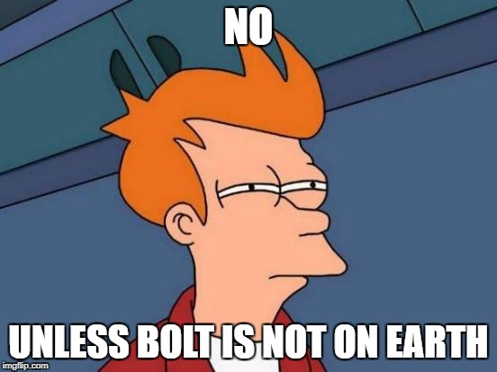 Futurama Fry Meme | NO UNLESS BOLT IS NOT ON EARTH | image tagged in memes,futurama fry | made w/ Imgflip meme maker