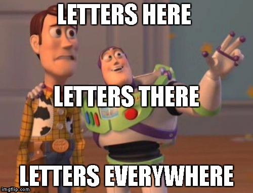 X, X Everywhere Meme | LETTERS HERE; LETTERS THERE; LETTERS EVERYWHERE | image tagged in memes,x x everywhere | made w/ Imgflip meme maker