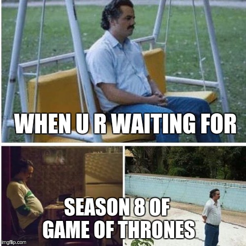 Narcos Bored Meme | WHEN U R WAITING FOR; SEASON 8 OF GAME OF THRONES | image tagged in narcos bored meme | made w/ Imgflip meme maker