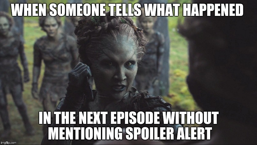 WHEN SOMEONE TELLS WHAT HAPPENED; IN THE NEXT EPISODE WITHOUT MENTIONING SPOILER ALERT | image tagged in game of thrones,white walker,children of the forst | made w/ Imgflip meme maker