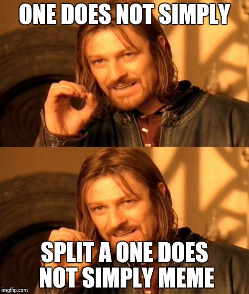 One does not simply be simple about memes | ONE DOES NOT SIMPLY; SPLIT A ONE DOES NOT SIMPLY MEME | image tagged in funny,one does not simply,split | made w/ Imgflip meme maker