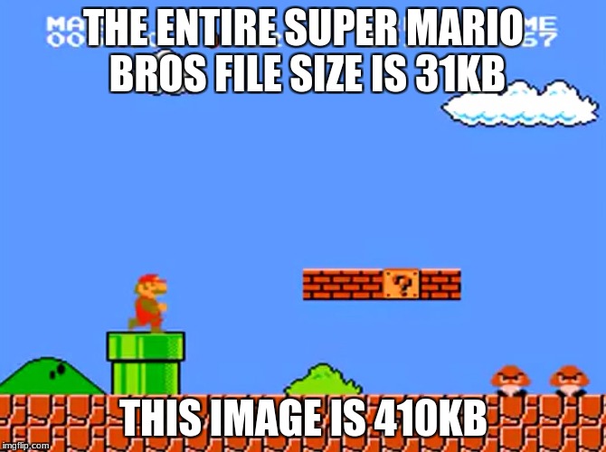 Super Mario bros classic | THE ENTIRE SUPER MARIO BROS FILE SIZE IS 31KB; THIS IMAGE IS 410KB | image tagged in super mario bros classic | made w/ Imgflip meme maker