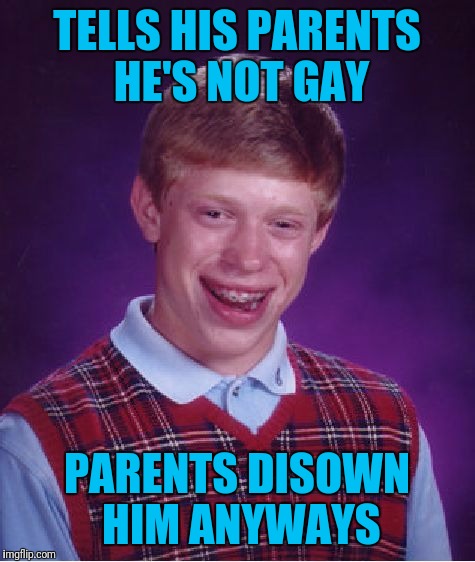 Bad Luck Brian Meme | TELLS HIS PARENTS HE'S NOT GAY PARENTS DISOWN HIM ANYWAYS | image tagged in memes,bad luck brian | made w/ Imgflip meme maker