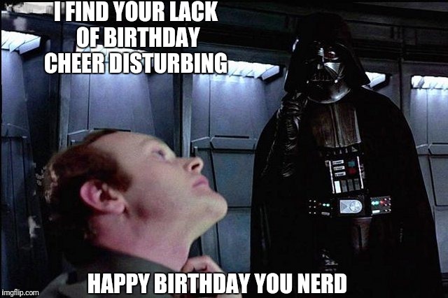 Star Wars Birthday Meme / Quite conveniently, it's also my birthday. 
