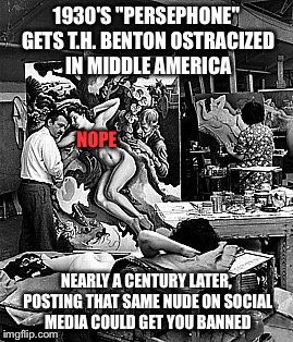 1930'S "PERSEPHONE" GETS T.H. BENTON OSTRACIZED IN MIDDLE AMERICA NEARLY A CENTURY LATER, POSTING THAT SAME NUDE ON SOCIAL MEDIA COULD GET Y | made w/ Imgflip meme maker