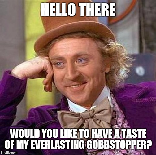 Creepy Condescending Wonka Meme | HELLO THERE WOULD YOU LIKE TO HAVE A TASTE OF MY EVERLASTING GOBBSTOPPER? | image tagged in memes,creepy condescending wonka | made w/ Imgflip meme maker