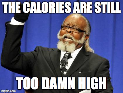 THE CALORIES ARE STILL TOO DAMN HIGH | image tagged in memes,too damn high | made w/ Imgflip meme maker