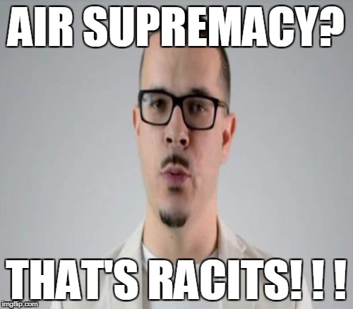 AIR SUPREMACY? THAT'S RACITS! ! ! | made w/ Imgflip meme maker