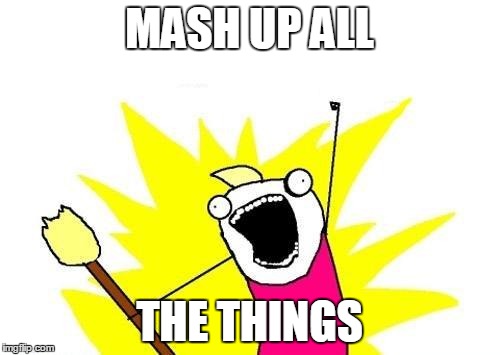 X All The Y Meme | MASH UP ALL THE THINGS | image tagged in memes,x all the y | made w/ Imgflip meme maker