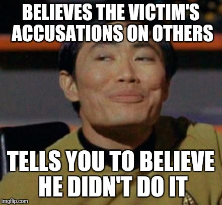 George Takei | BELIEVES THE VICTIM'S ACCUSATIONS ON OTHERS; TELLS YOU TO BELIEVE HE DIDN'T DO IT | image tagged in george takei | made w/ Imgflip meme maker