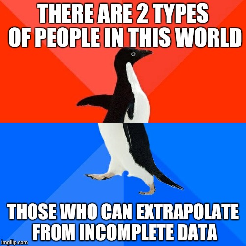 Socially Awesome Awkward Penguin Meme | THERE ARE 2 TYPES OF PEOPLE IN THIS WORLD; THOSE WHO CAN EXTRAPOLATE FROM INCOMPLETE DATA | image tagged in memes,socially awesome awkward penguin | made w/ Imgflip meme maker
