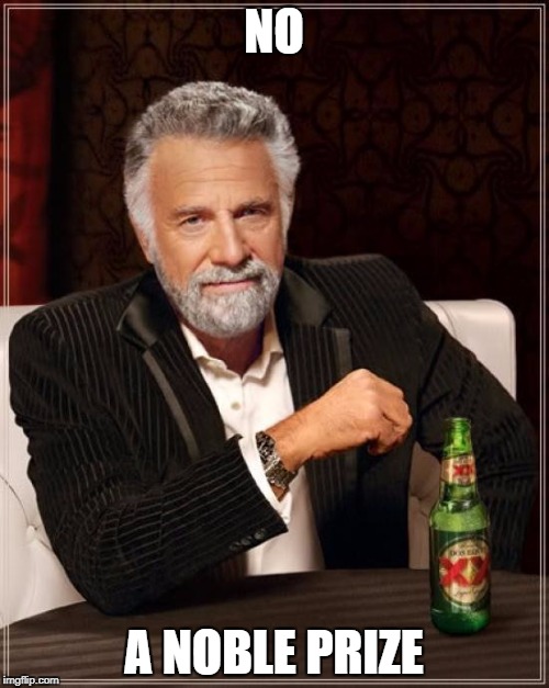 The Most Interesting Man In The World Meme | NO A NOBLE PRIZE | image tagged in memes,the most interesting man in the world | made w/ Imgflip meme maker