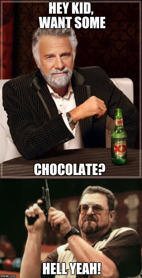 HEY KID, WANT SOME; CHOCOLATE? HELL YEAH! | image tagged in chocolate | made w/ Imgflip meme maker