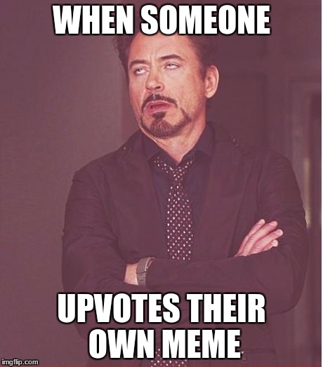 shame on you, sir | WHEN SOMEONE; UPVOTES THEIR OWN MEME | image tagged in memes,face you make robert downey jr,funny,upvotes | made w/ Imgflip meme maker