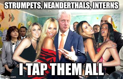Clinton women before | STRUMPETS, NEANDERTHALS, INTERNS I TAP THEM ALL | image tagged in clinton women before | made w/ Imgflip meme maker