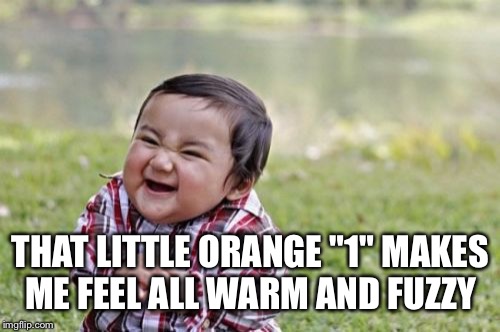 Evil Toddler Meme | THAT LITTLE ORANGE "1" MAKES ME FEEL ALL WARM AND FUZZY | image tagged in memes,evil toddler | made w/ Imgflip meme maker