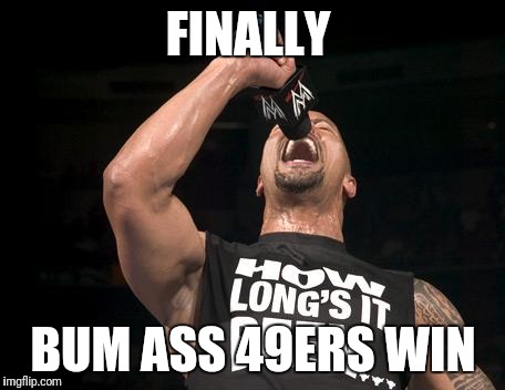 the rock finally | FINALLY; BUM ASS 49ERS WIN | image tagged in the rock finally | made w/ Imgflip meme maker