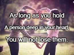 Friendship | As long as you hold; A person deep in your heart, You will not lose them. | image tagged in friendship | made w/ Imgflip meme maker