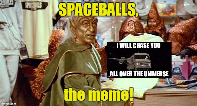 SPACEBALLS, the meme! | made w/ Imgflip meme maker