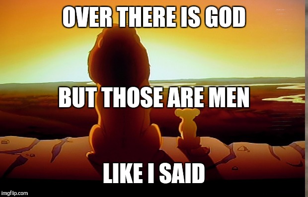 OVER THERE IS GOD LIKE I SAID BUT THOSE ARE MEN | made w/ Imgflip meme maker