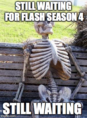 Waiting Skeleton Meme | STILL WAITING FOR FLASH SEASON 4; STILL WAITING | image tagged in memes,waiting skeleton | made w/ Imgflip meme maker