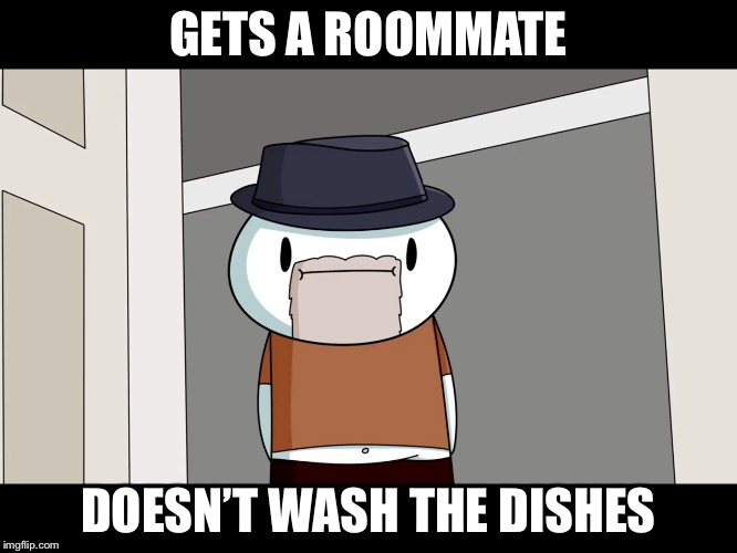 Scumbag Steve: Animated Edition | GETS A ROOMMATE; DOESN’T WASH THE DISHES | image tagged in memes,scumbag steve,dirty dishes | made w/ Imgflip meme maker