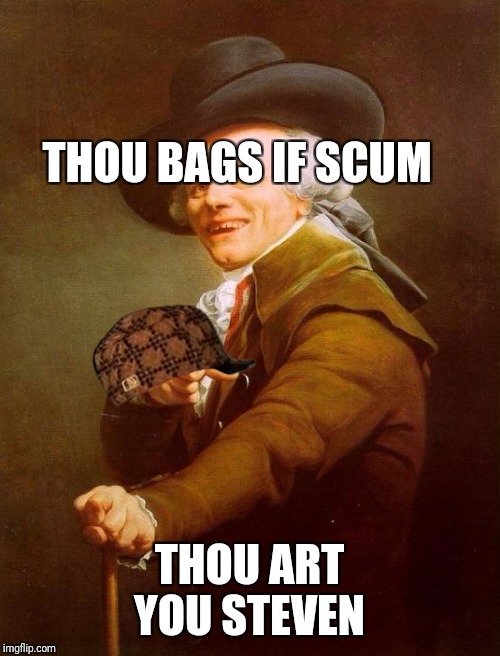 Joseph Ducreux Meme | THOU BAGS IF SCUM; THOU ART YOU STEVEN | image tagged in memes,joseph ducreux,scumbag | made w/ Imgflip meme maker