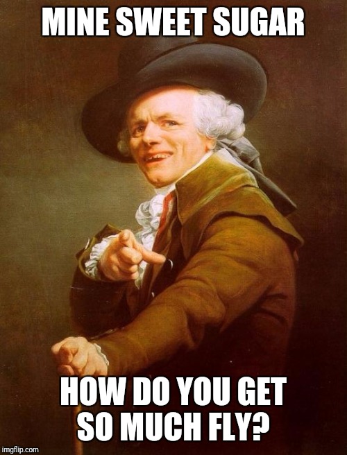 Joseph Ducreux Meme | MINE SWEET SUGAR; HOW DO YOU GET SO MUCH FLY? | image tagged in memes,joseph ducreux | made w/ Imgflip meme maker