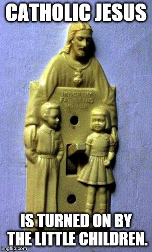 Jesus Switch | CATHOLIC JESUS; IS TURNED ON BY THE LITTLE CHILDREN. | image tagged in jesus switch | made w/ Imgflip meme maker