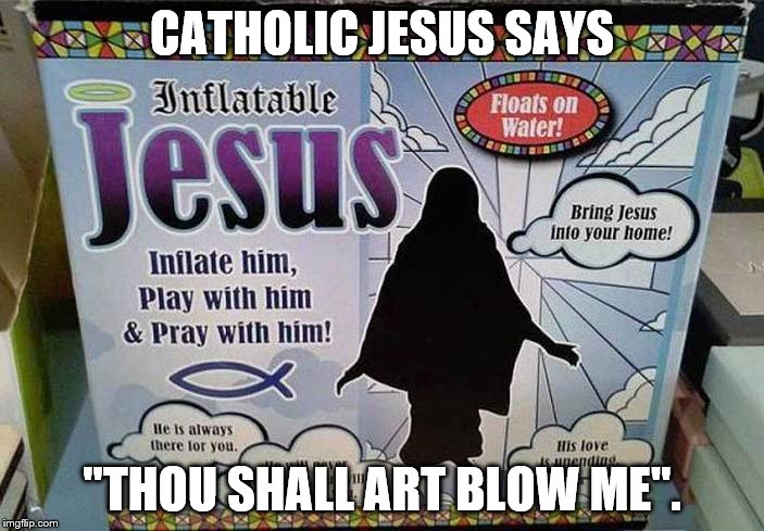CATHOLIC JESUS SAYS; "THOU SHALL ART BLOW ME". | image tagged in inflatable jesus | made w/ Imgflip meme maker