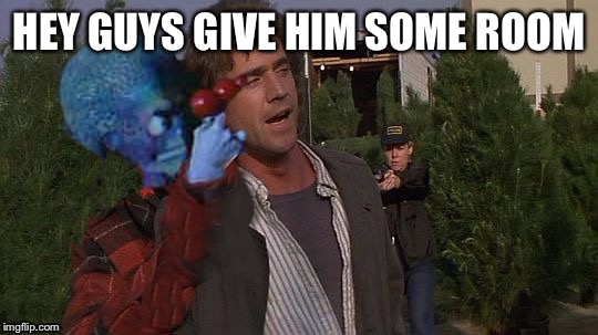 Mars Attacks Martin Riggs  | HEY GUYS GIVE HIM SOME ROOM | image tagged in rigg alien,encounter,funny,meme,combo movies | made w/ Imgflip meme maker