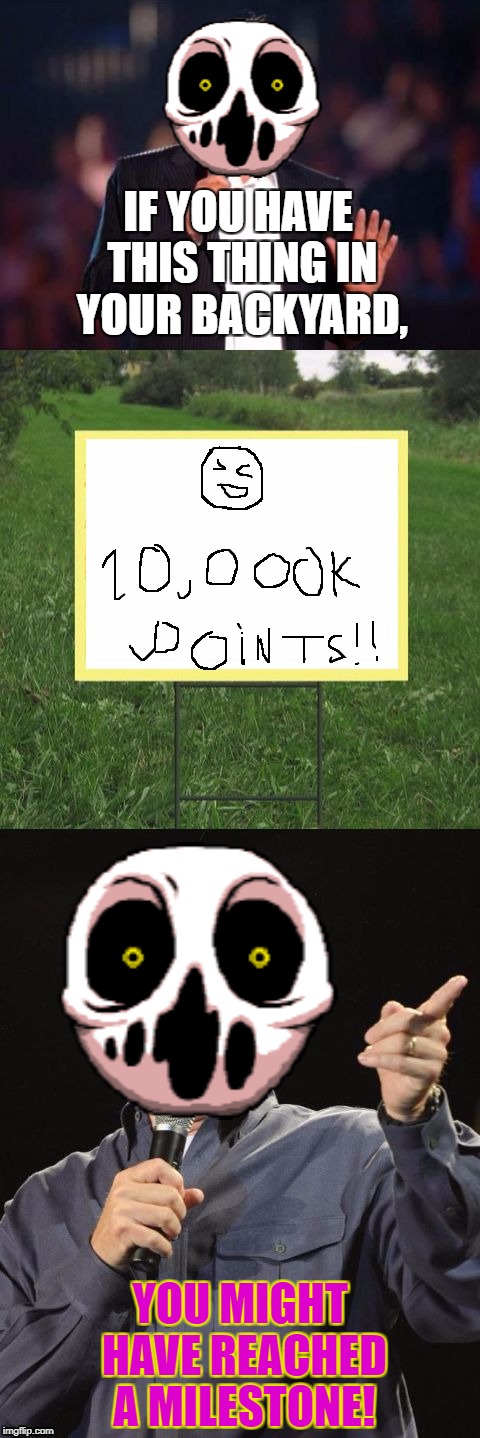The tables have turned![ Thank you for 10,000 points! :) ] | IF YOU HAVE THIS THING IN YOUR BACKYARD, YOU MIGHT HAVE REACHED A MILESTONE! | image tagged in jeff foxworthy front yard sign,10k,points,delirium,milestone | made w/ Imgflip meme maker