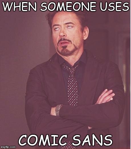 But why tho | WHEN SOMEONE USES; COMIC SANS | image tagged in memes,face you make robert downey jr,funny,comic sans,irony | made w/ Imgflip meme maker