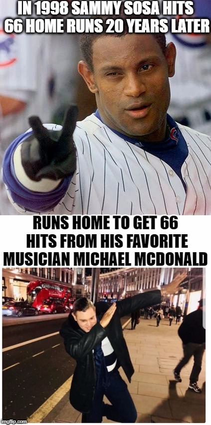 Sammy Sosa becomes Mark Mcguire  | IN 1998 SAMMY SOSA HITS 66 HOME RUNS 20 YEARS LATER; RUNS HOME TO GET 66 HITS FROM HIS FAVORITE MUSICIAN MICHAEL MCDONALD | image tagged in smooth move sammy,black and white,memes,funny,baseball | made w/ Imgflip meme maker