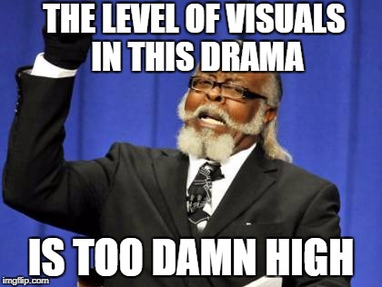 Too Damn High Meme | THE LEVEL OF VISUALS IN THIS DRAMA IS TOO DAMN HIGH | image tagged in memes,too damn high | made w/ Imgflip meme maker