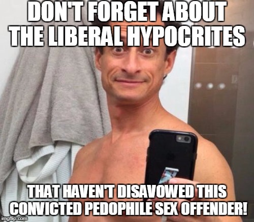 DON'T FORGET ABOUT THE LIBERAL HYPOCRITES THAT HAVEN'T DISAVOWED THIS CONVICTED PEDOPHILE SEX OFFENDER! | made w/ Imgflip meme maker