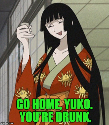 GO HOME, YUKO. YOU'RE DRUNK. | made w/ Imgflip meme maker