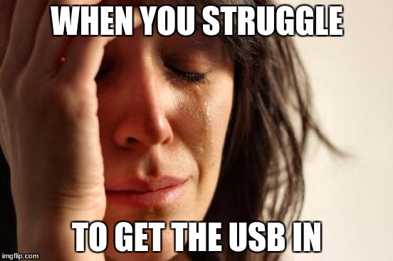 GET IN DARN YOU | WHEN YOU STRUGGLE; TO GET THE USB IN | image tagged in memes,first world problems,funny,usb | made w/ Imgflip meme maker