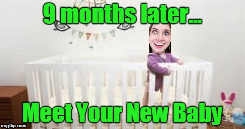 9 months later... Meet Your New Baby | made w/ Imgflip meme maker