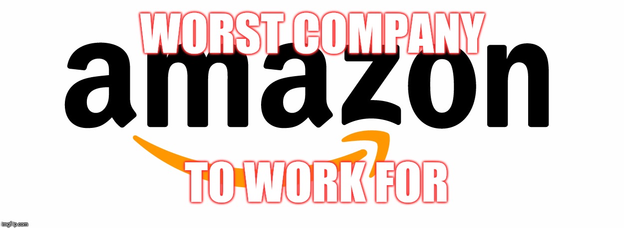 amazon | WORST COMPANY; TO WORK FOR | image tagged in amazon | made w/ Imgflip meme maker