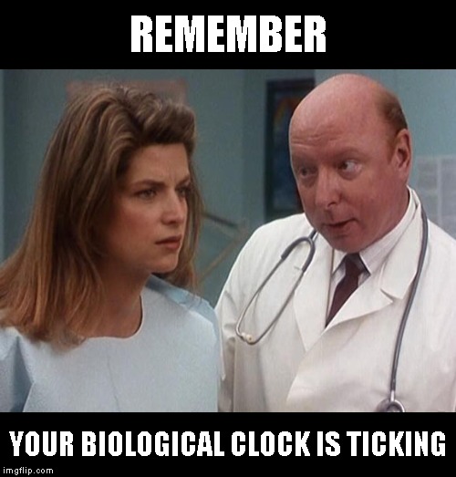 Remember, your biological clock is ticking  | REMEMBER; YOUR BIOLOGICAL CLOCK IS TICKING | image tagged in biological clock,look whos talking,babies,women | made w/ Imgflip meme maker