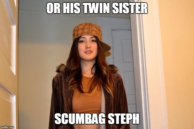 OR HIS TWIN SISTER SCUMBAG STEPH | made w/ Imgflip meme maker