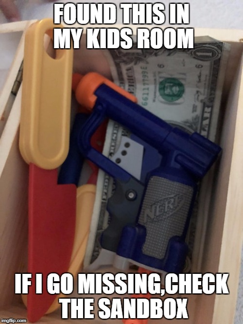 baby go box | FOUND THIS IN MY KIDS ROOM; IF I GO MISSING,CHECK THE SANDBOX | image tagged in baby go box | made w/ Imgflip meme maker