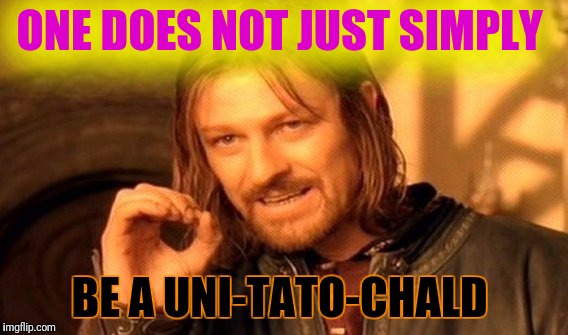 One Does Not Simply Meme | ONE DOES NOT JUST SIMPLY; BE A UNI-TATO-CHALD | image tagged in memes,one does not simply | made w/ Imgflip meme maker