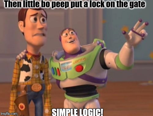 X, X Everywhere | Then little bo peep put a lock on the gate; SIMPLE LOGIC! | image tagged in memes,x x everywhere | made w/ Imgflip meme maker
