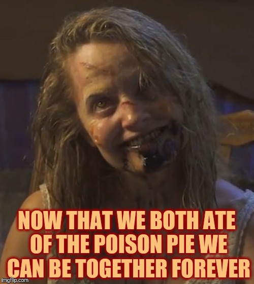 Zombie Stalker Girl | NOW THAT WE BOTH ATE OF THE POISON PIE WE CAN BE TOGETHER FOREVER | image tagged in zombie stalker girl | made w/ Imgflip meme maker