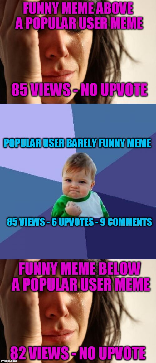 How the latest page of IMGFLIP REALLY works.  | FUNNY MEME ABOVE A POPULAR USER MEME; 85 VIEWS - NO UPVOTE; POPULAR USER BARELY FUNNY MEME; 85 VIEWS - 6 UPVOTES - 9 COMMENTS; FUNNY MEME BELOW A POPULAR USER MEME; 82 VIEWS - NO UPVOTE | image tagged in posers,popular memes,hypocrite | made w/ Imgflip meme maker