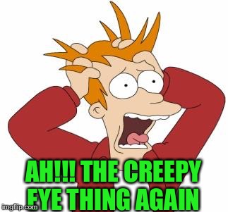 AH!!! THE CREEPY EYE THING AGAIN | made w/ Imgflip meme maker